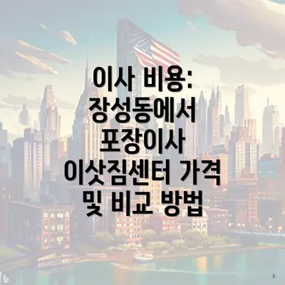 이사 비용: 장성동에서 포장이사 이삿짐센터 가격 및 비교 방법