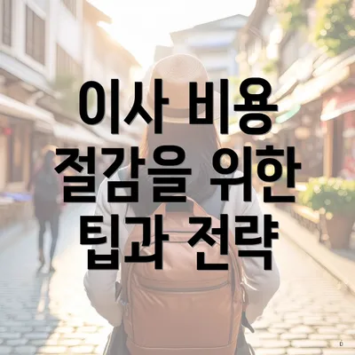 이사 비용 절감을 위한 팁과 전략