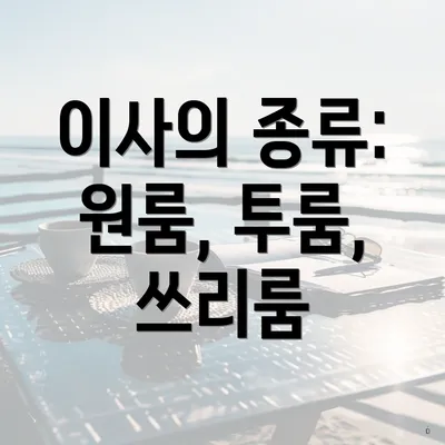 이사의 종류: 원룸, 투룸, 쓰리룸