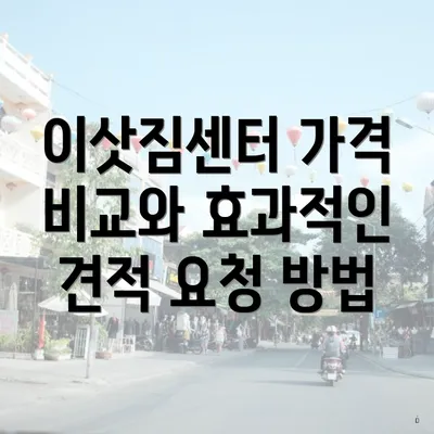 이삿짐센터 가격 비교와 효과적인 견적 요청 방법