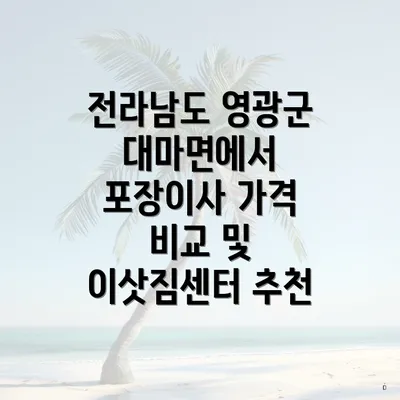 전라남도 영광군 대마면에서 포장이사 가격 비교 및 이삿짐센터 추천