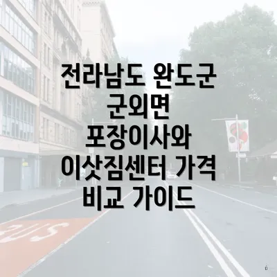 전라남도 완도군 군외면 포장이사와 이삿짐센터 가격 비교 가이드