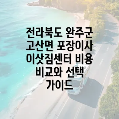 전라북도 완주군 고산면 포장이사 이삿짐센터 비용 비교와 선택 가이드