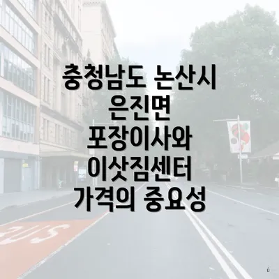 충청남도 논산시 은진면 포장이사와 이삿짐센터 가격의 중요성