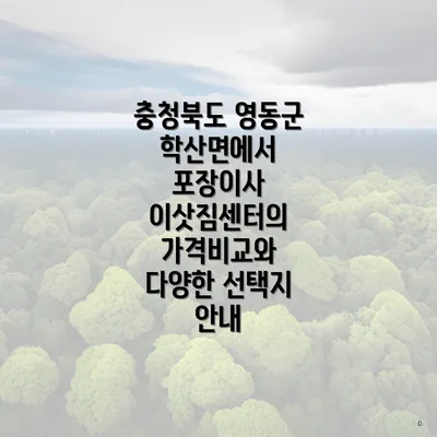 충청북도 영동군 학산면에서 포장이사 이삿짐센터의 가격비교와 다양한 선택지 안내