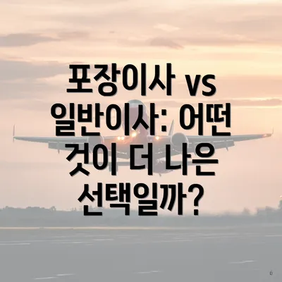 포장이사 vs 일반이사: 어떤 것이 더 나은 선택일까?